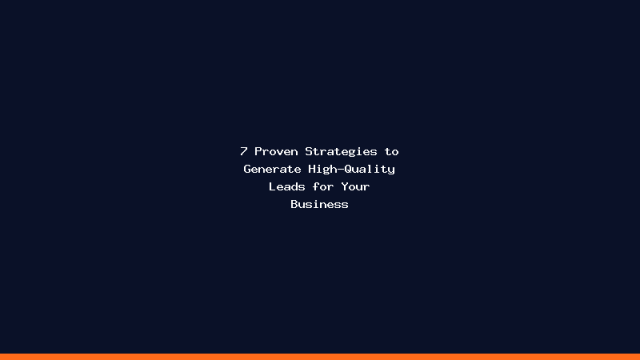 7 Proven Strategies to Generate High-Quality Leads for Your Business