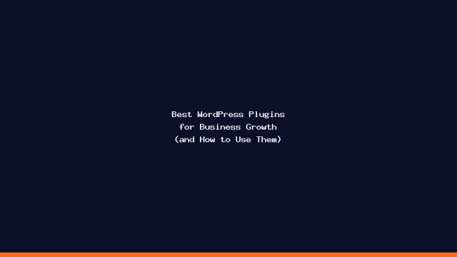 Best WordPress Plugins for Business Growth (and How to Use Them)