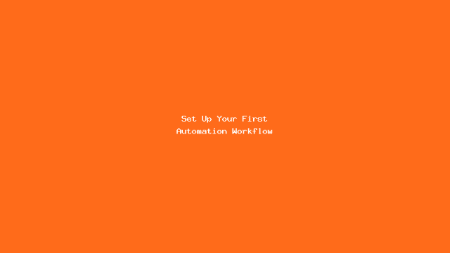 Set Up Your First Automation Workflow